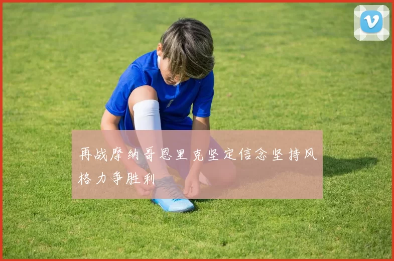 再战摩纳哥恩里克坚定信念坚持风格力争胜利