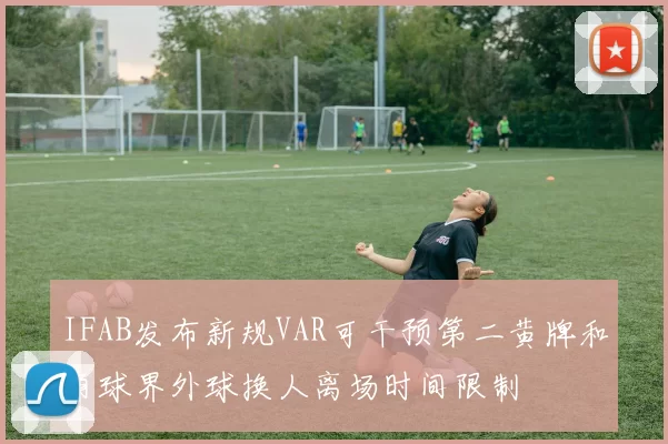 IFAB发布新规VAR可干预第二黄牌和角球界外球换人离场时间限制