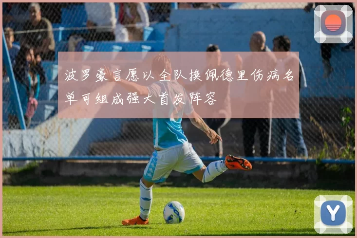 波罗豪言愿以全队换佩德里伤病名单可组成强大首发阵容
