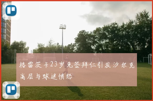 格雷茨卡23岁免签拜仁引发沙尔克高层与球迷愤怒